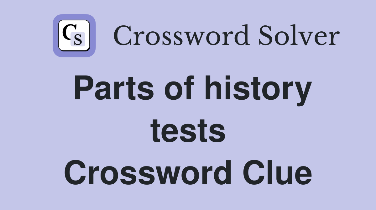 Parts of history tests Crossword Clue