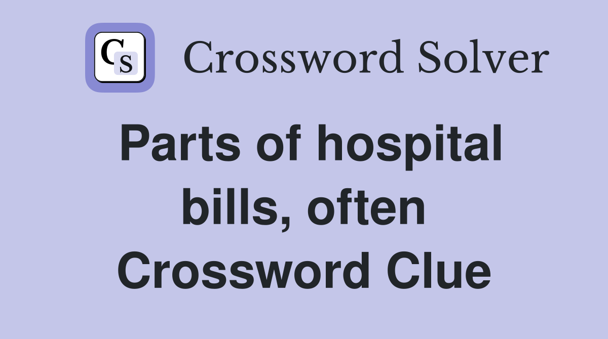 Parts of hospital bills, often Crossword Clue