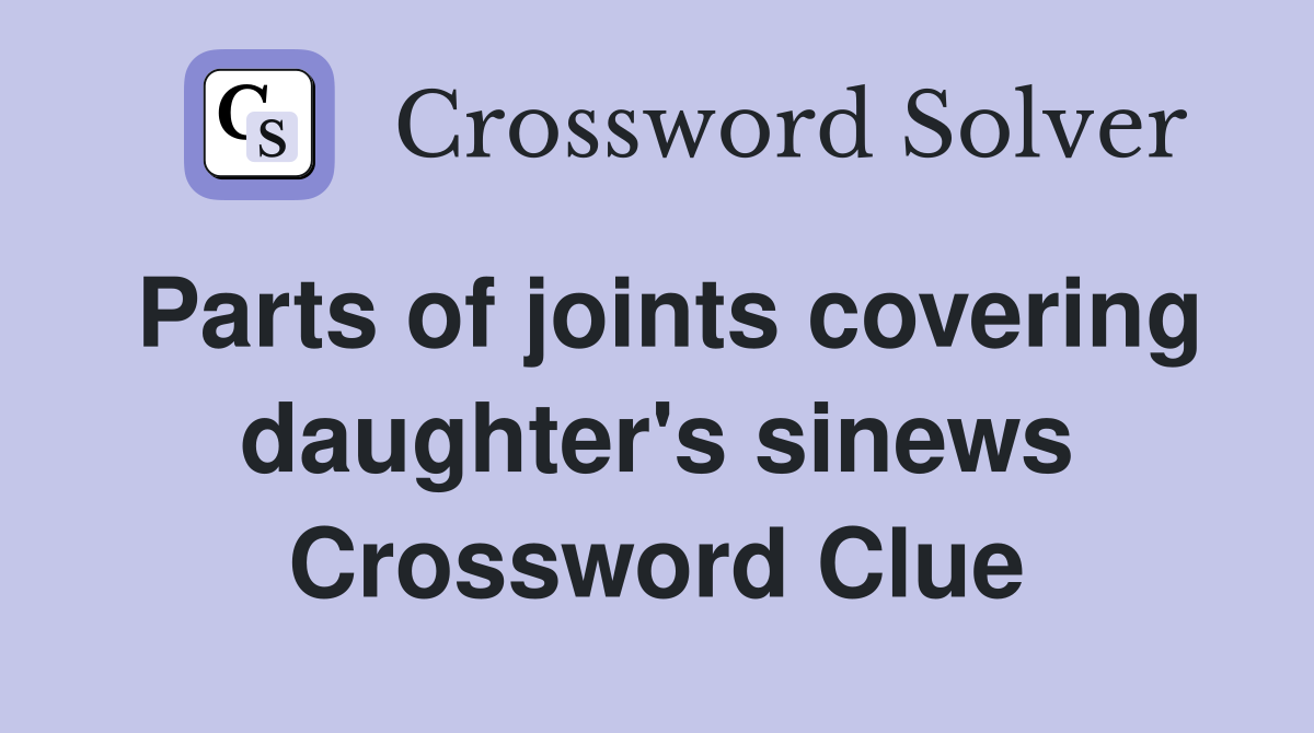 Parts of joints covering daughter's sinews Crossword Clue