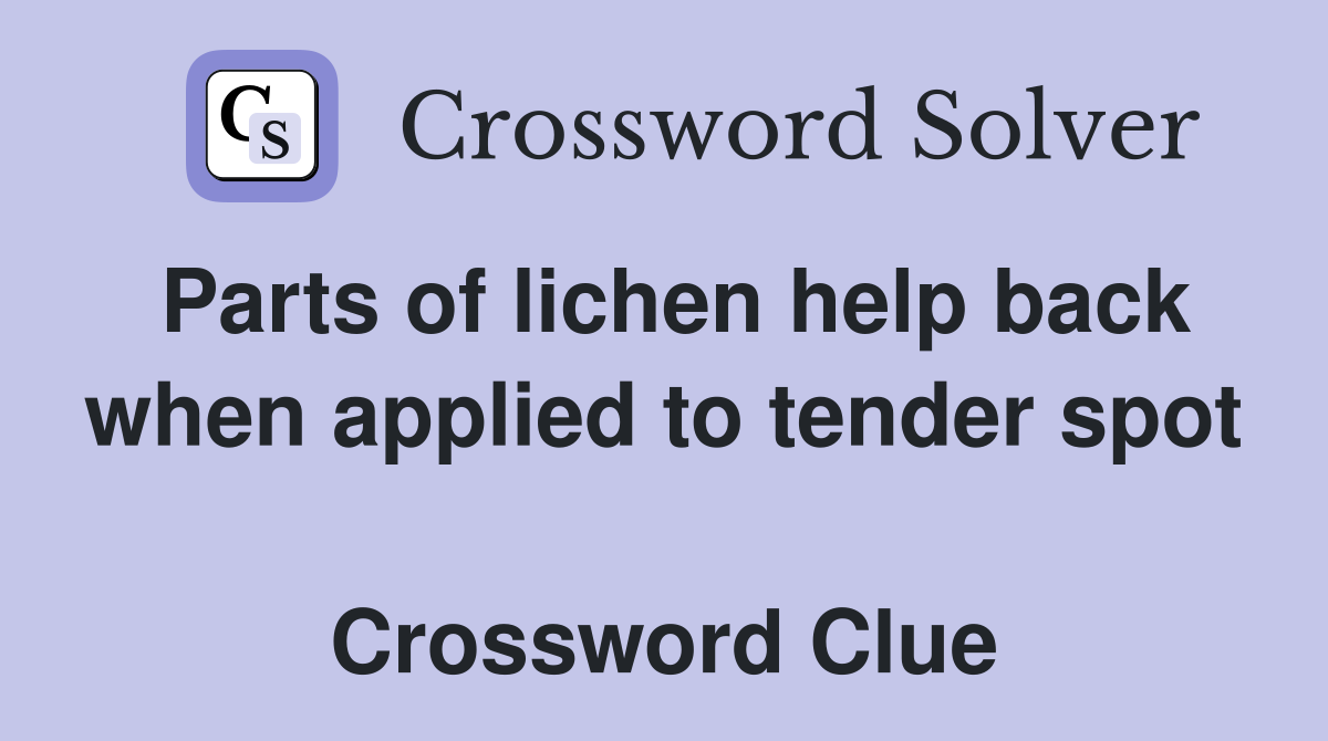 Parts of lichen help back when applied to tender spot  Crossword Clue