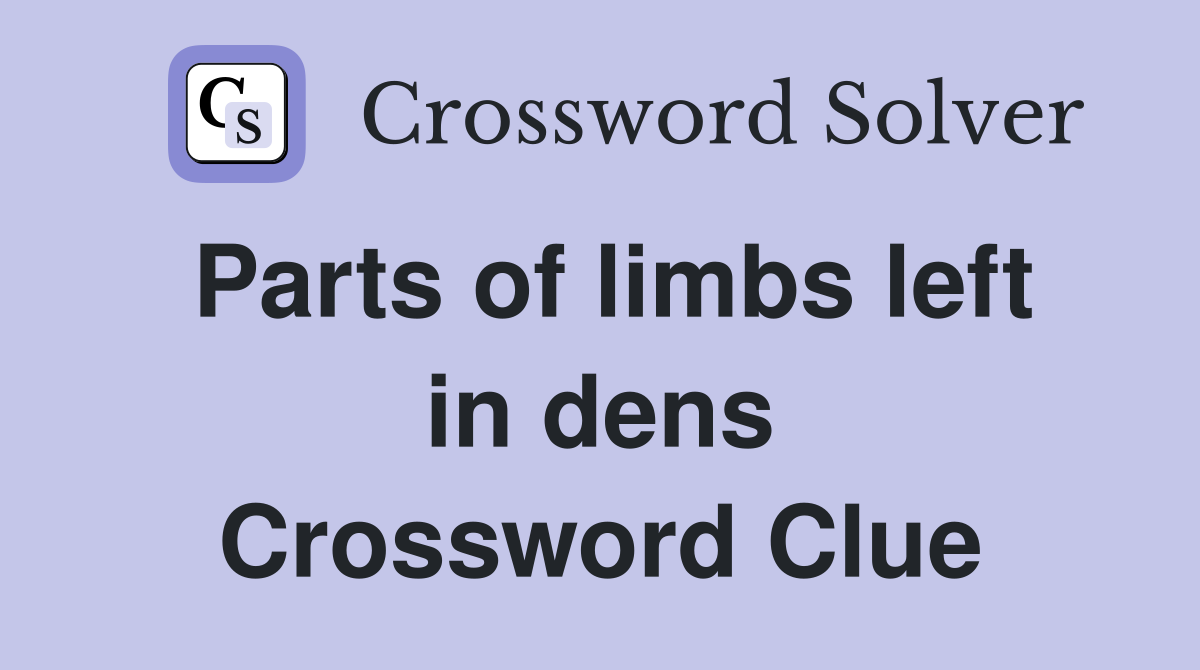 Parts of limbs left in dens Crossword Clue