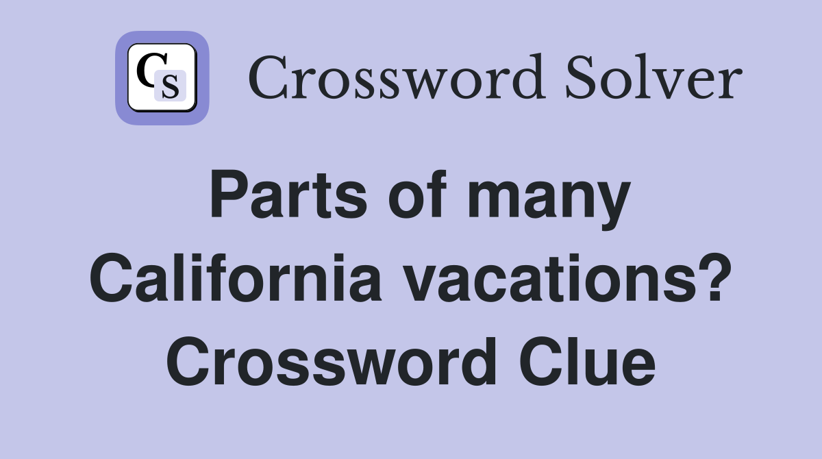 Parts of many California vacations? Crossword Clue
