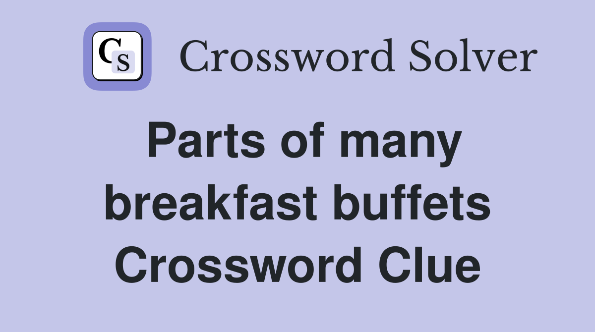 Parts of many breakfast buffets Crossword Clue