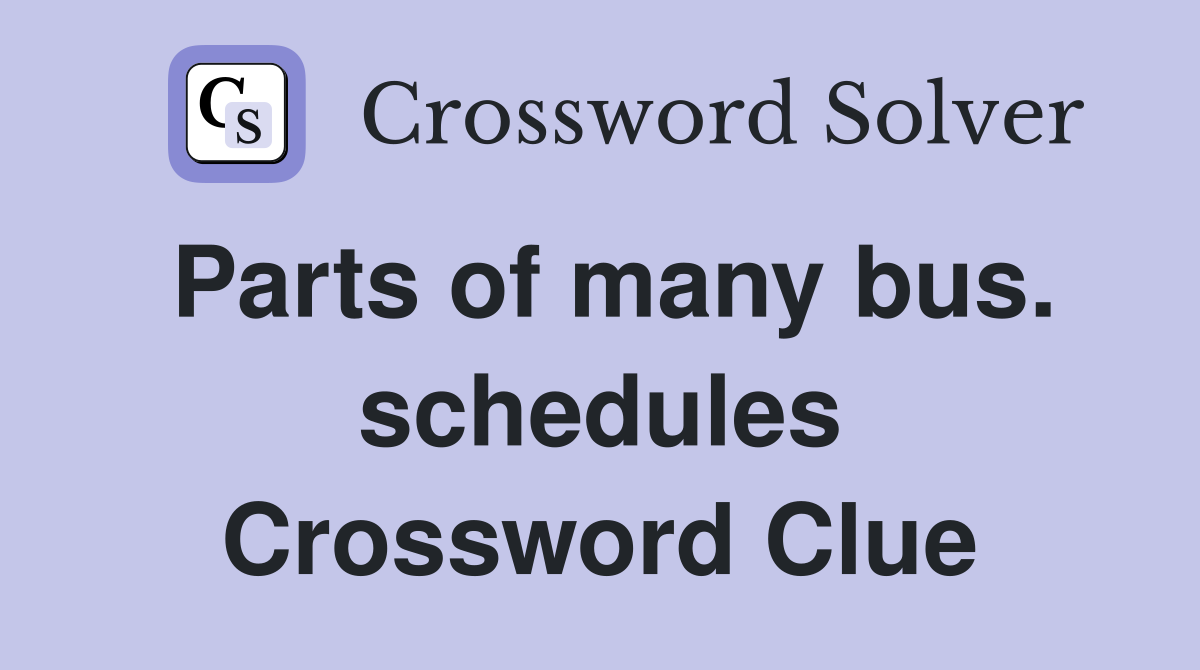 Parts of many bus. schedules Crossword Clue