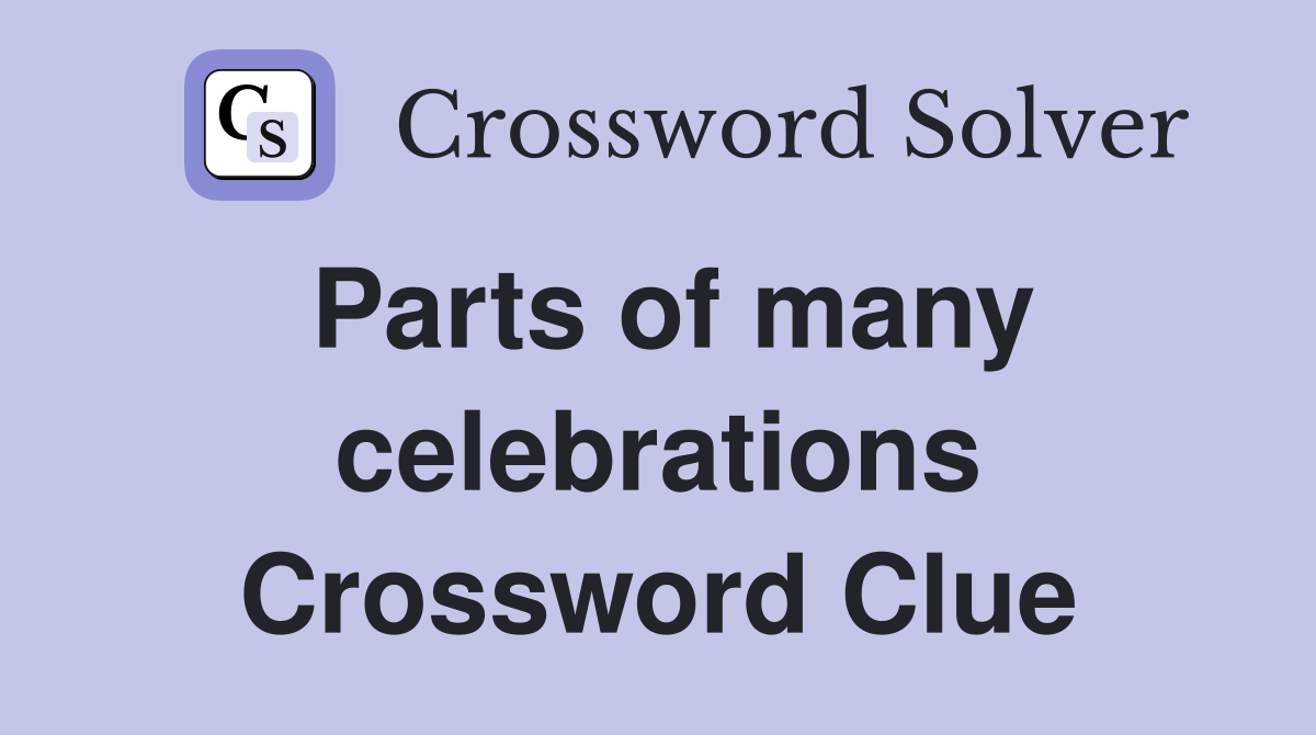 Parts of many celebrations Crossword Clue
