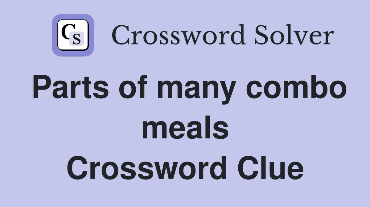 Parts of many combo meals Crossword Clue