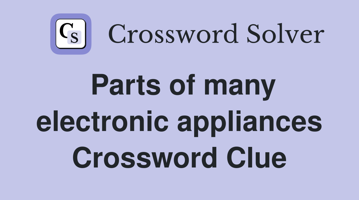 Parts of many electronic appliances Crossword Clue