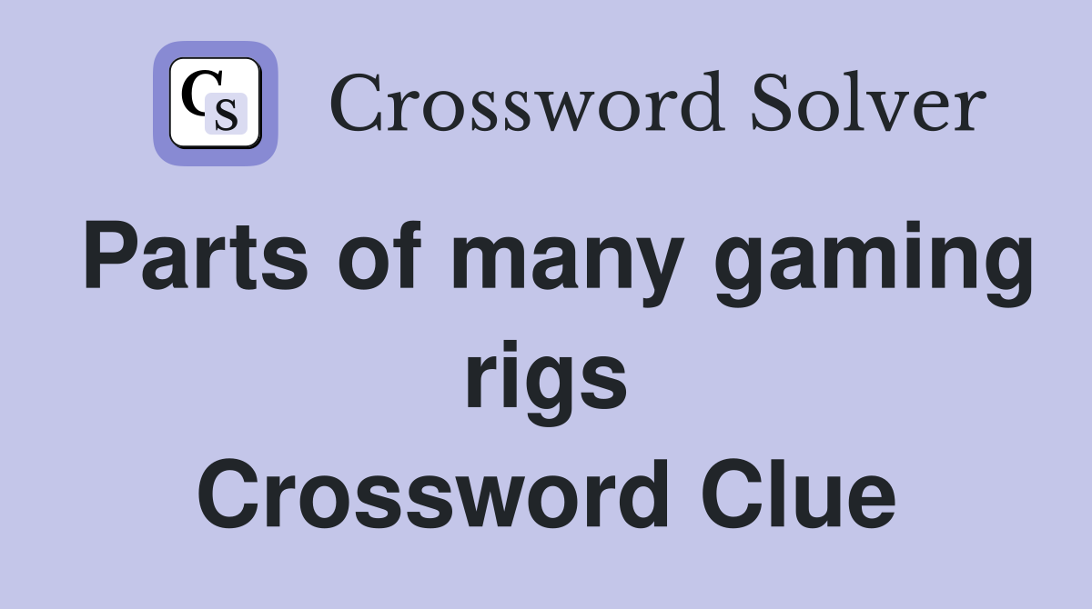 Parts of many gaming rigs Crossword Clue