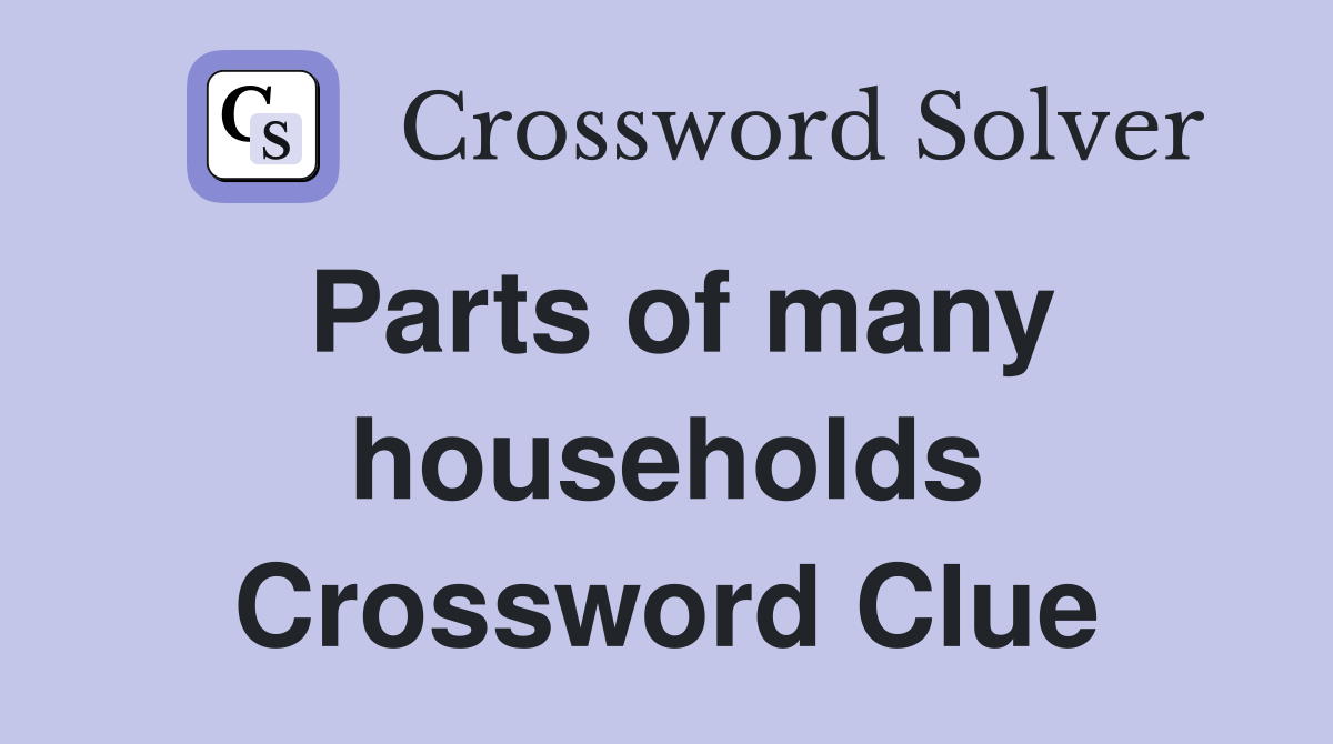 Parts of many households Crossword Clue