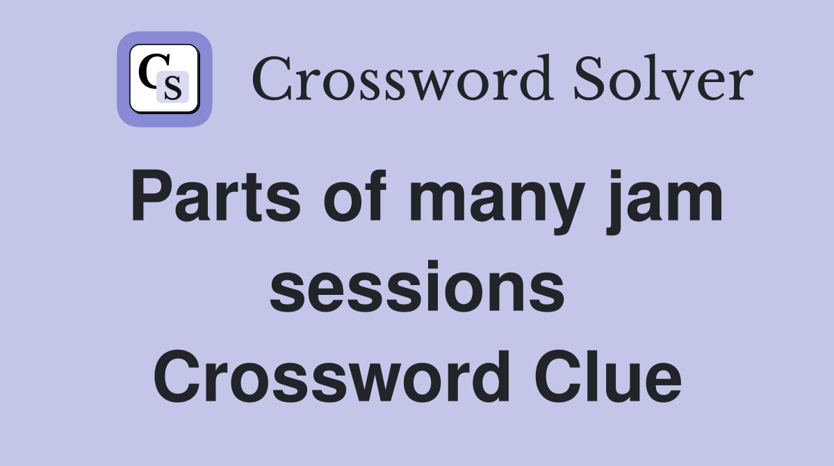 Parts of many jam sessions Crossword Clue