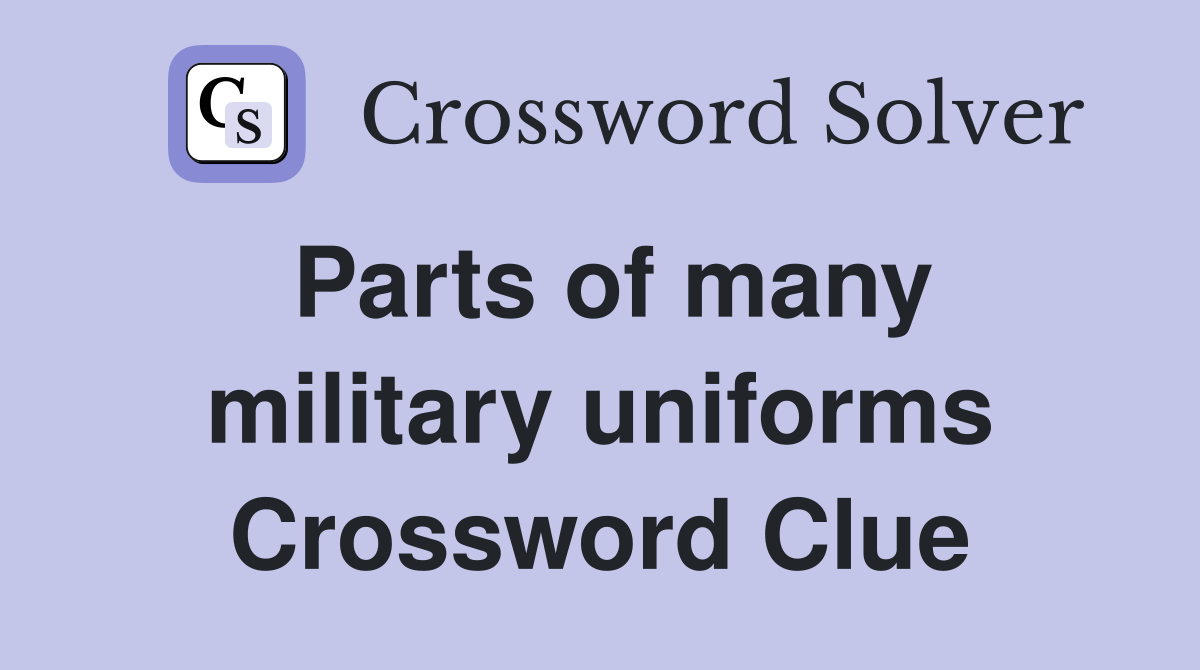 Parts of many military uniforms Crossword Clue