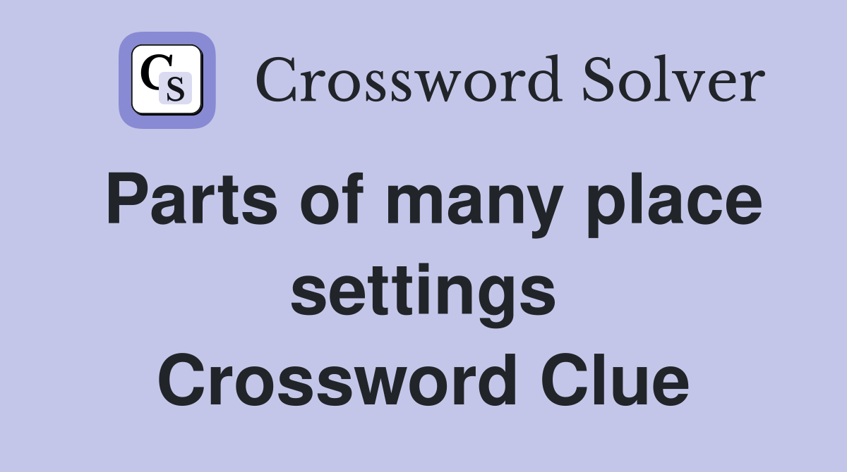 Parts of many place settings Crossword Clue