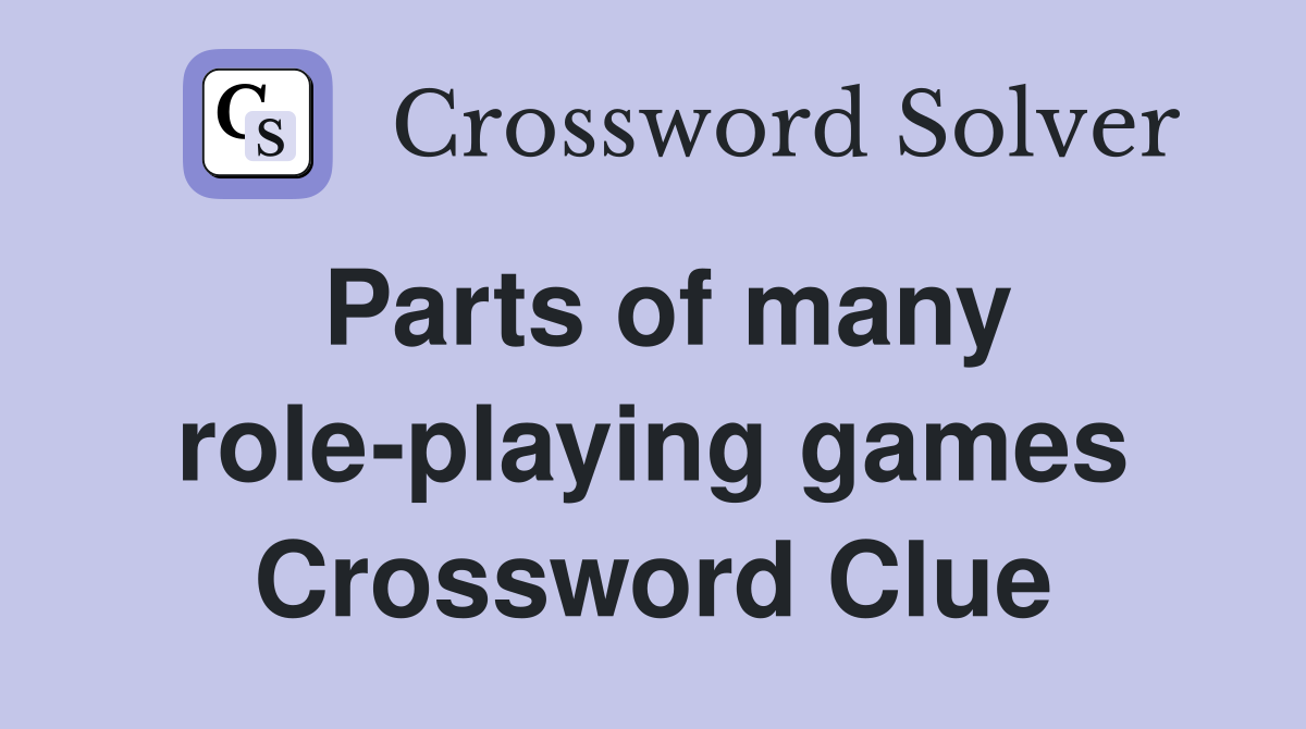 Parts of many role-playing games Crossword Clue