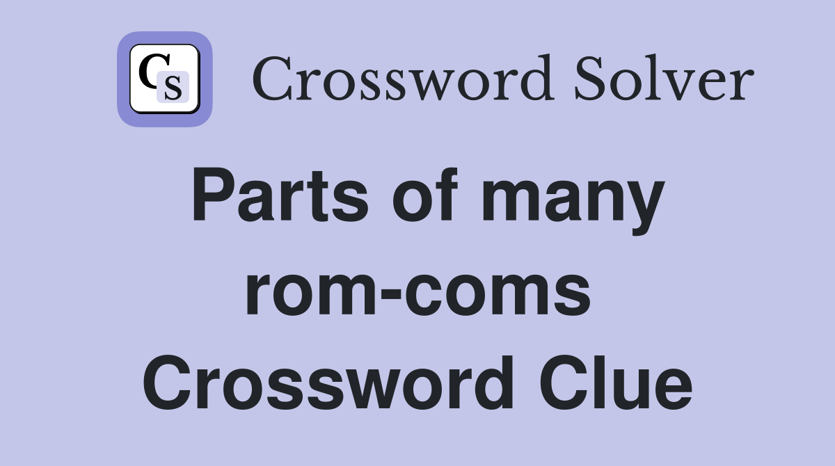 Parts of many rom-coms Crossword Clue
