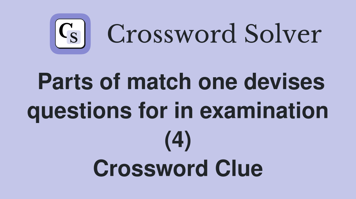 Parts of match one devises questions for in examination (4) Crossword Clue