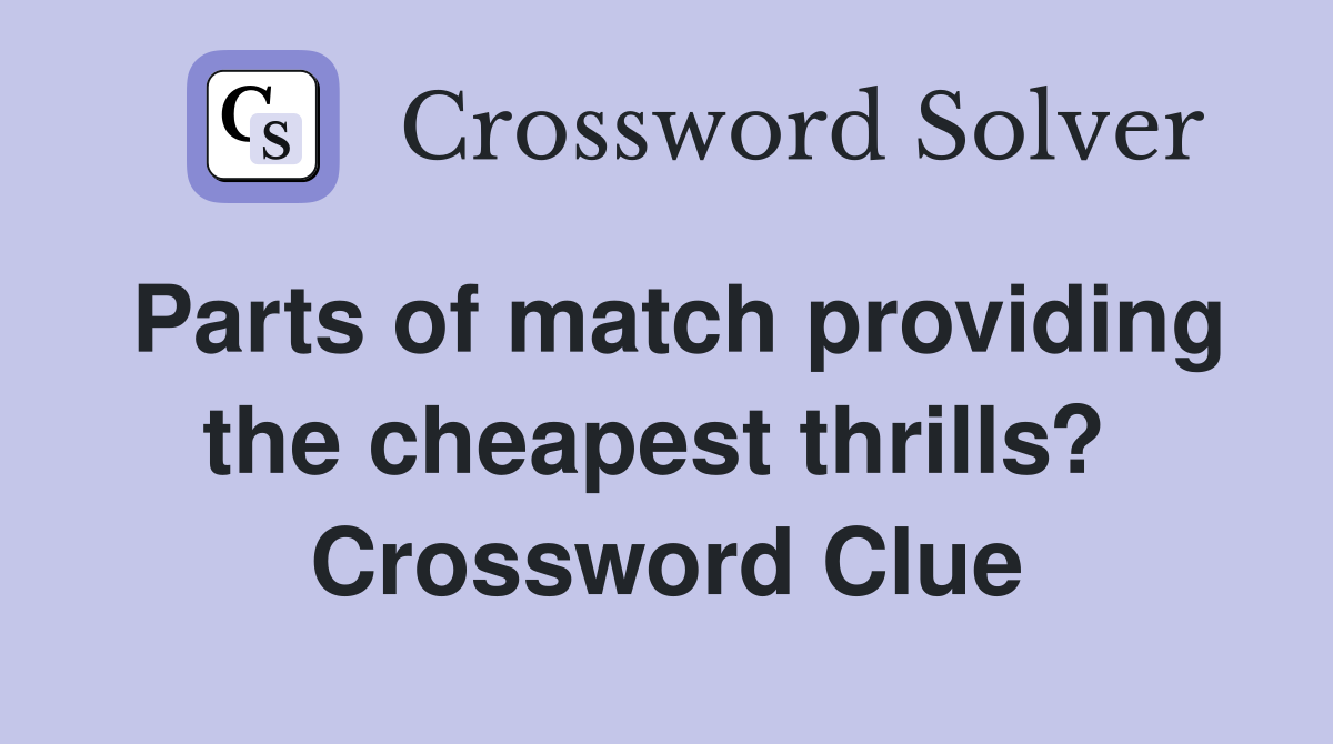 Parts of match providing the cheapest thrills?  Crossword Clue