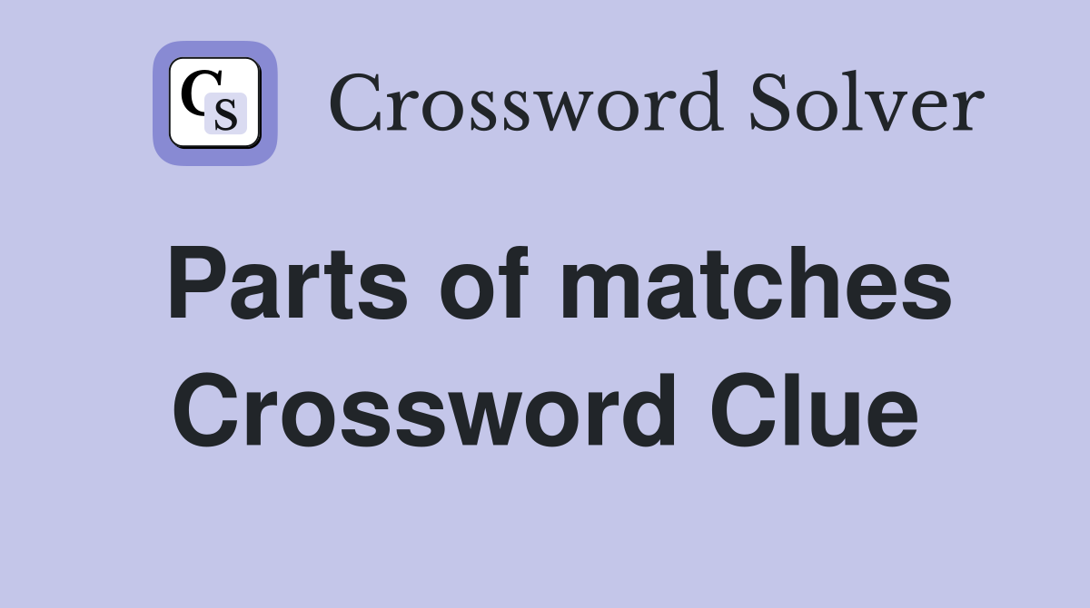 Parts of matches Crossword Clue