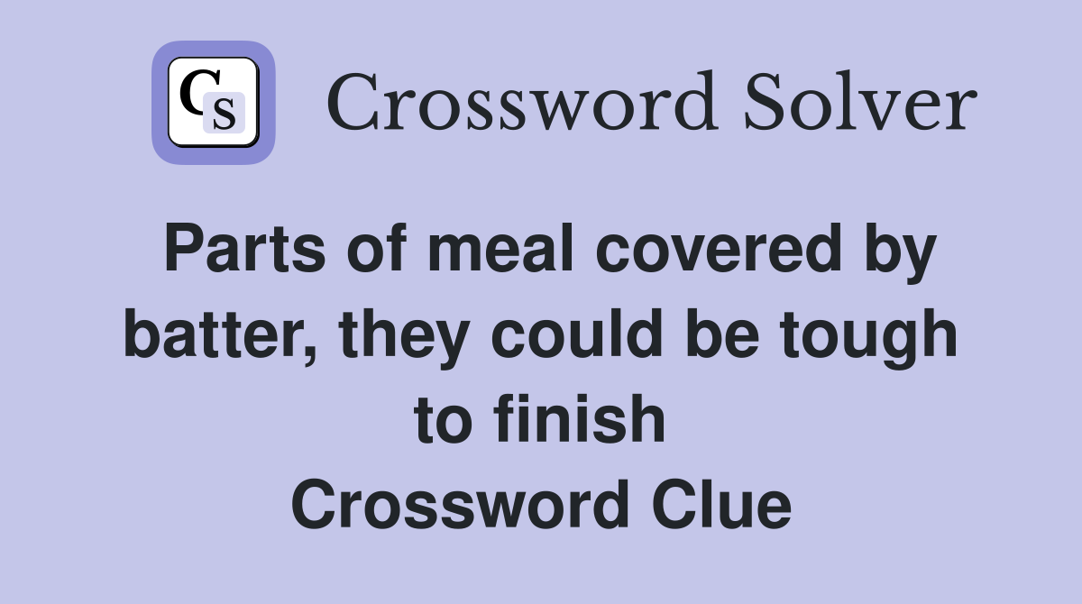 Parts of meal covered by batter, they could be tough to finish Crossword Clue
