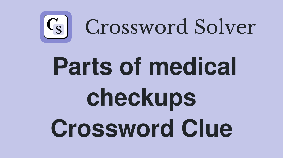Parts of medical checkups Crossword Clue