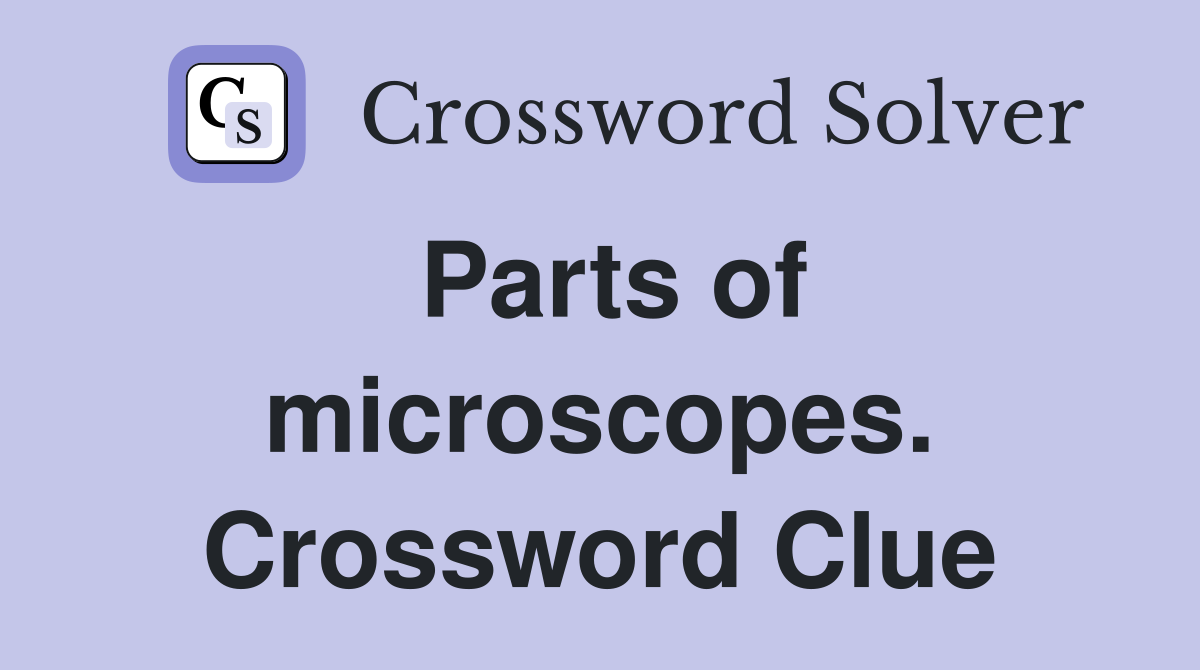 Parts of microscopes. Crossword Clue