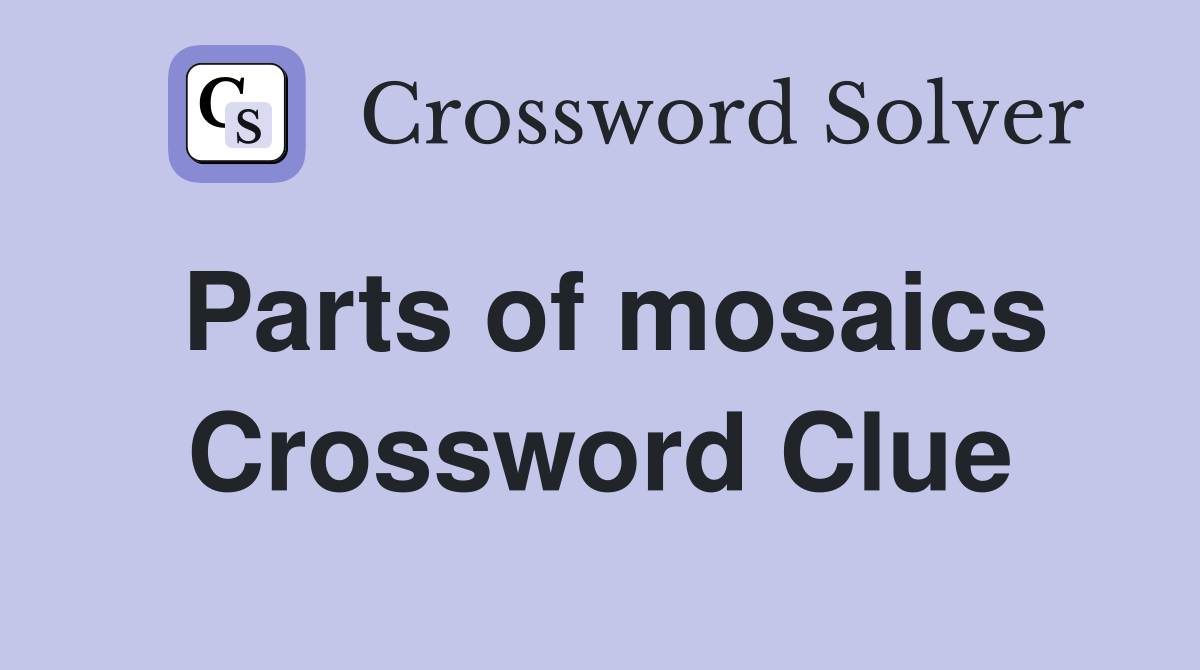 Parts of mosaics Crossword Clue