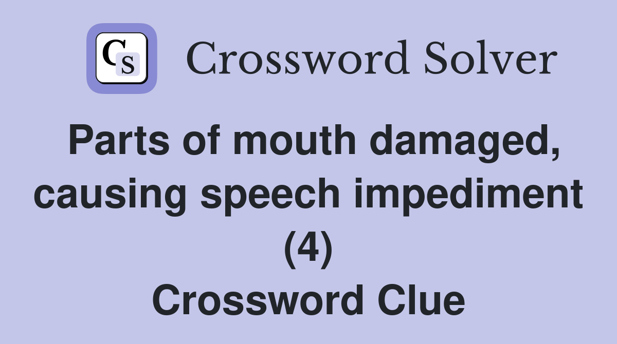 Parts of mouth damaged, causing speech impediment (4) Crossword Clue