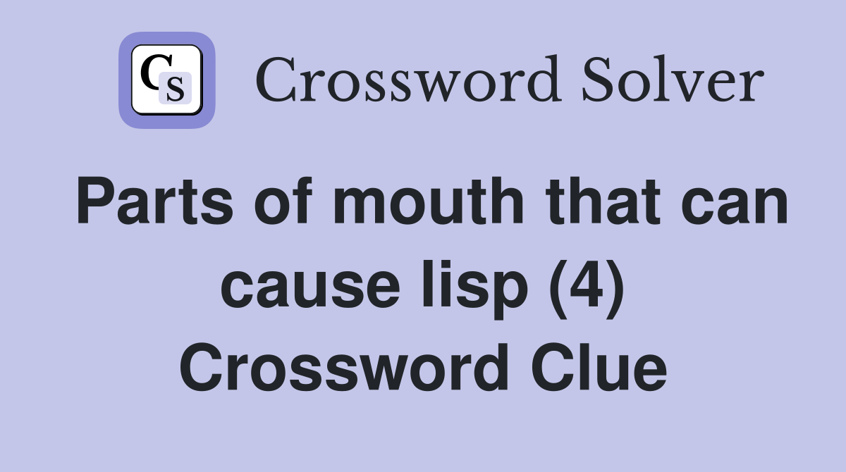 Parts of mouth that can cause lisp (4) Crossword Clue