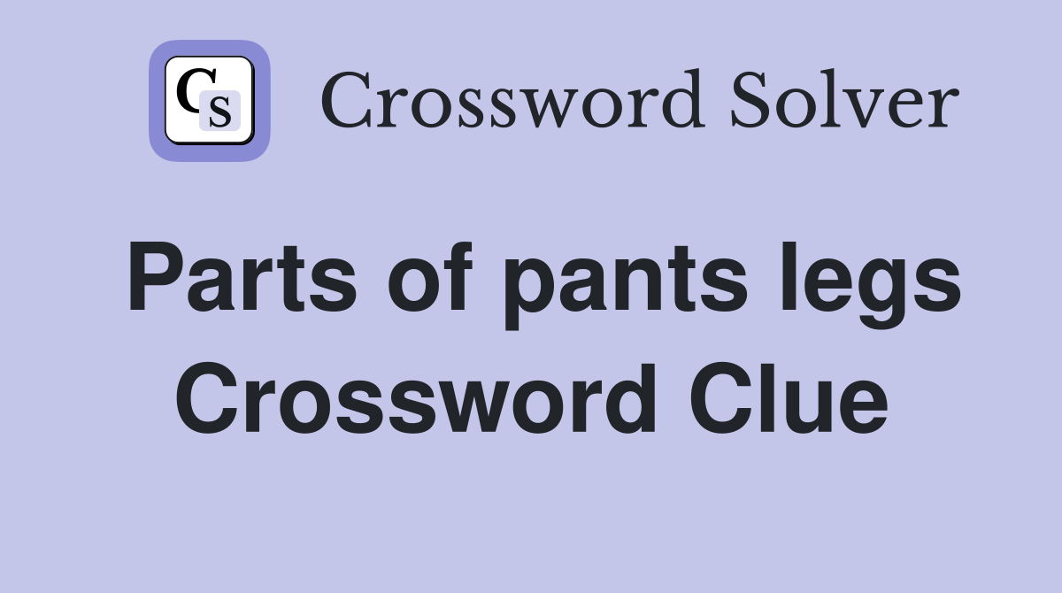 Parts of pants legs Crossword Clue