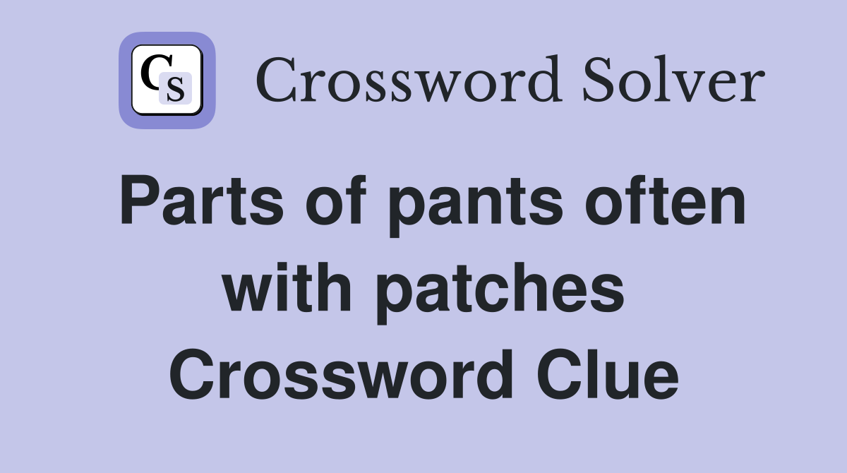 Parts of pants often with patches Crossword Clue