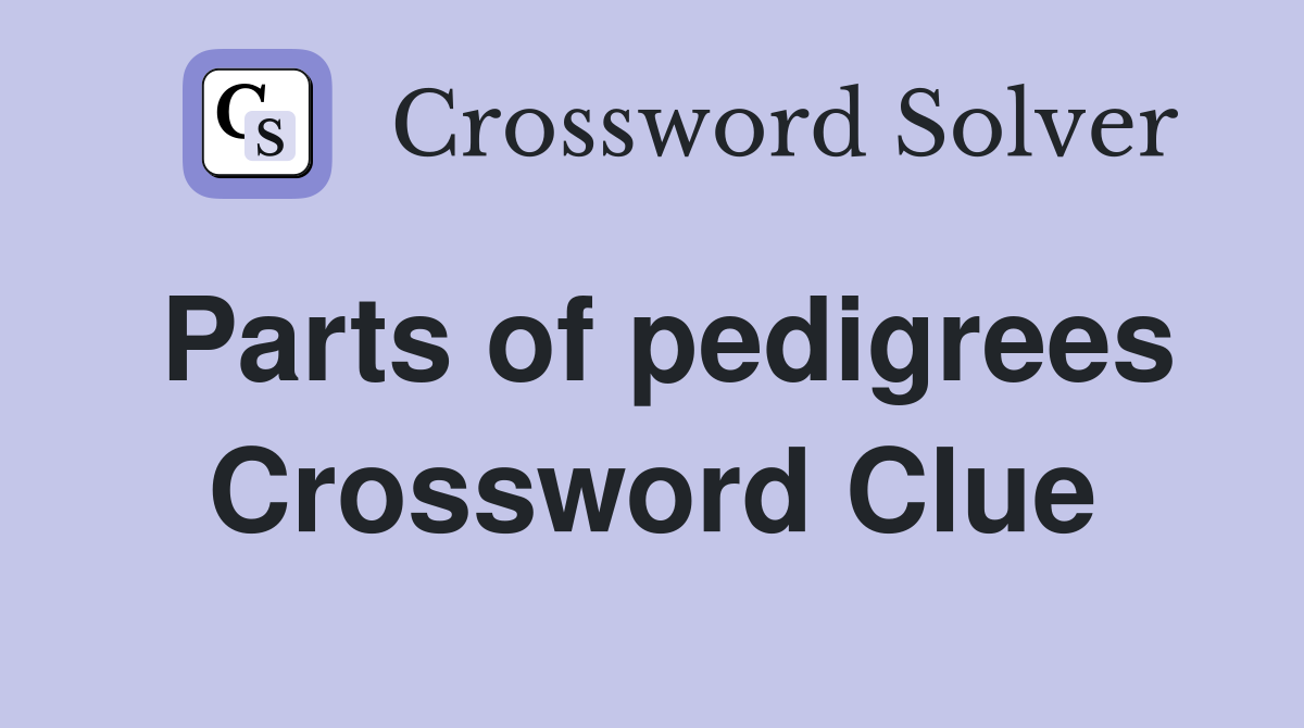 Parts of pedigrees Crossword Clue