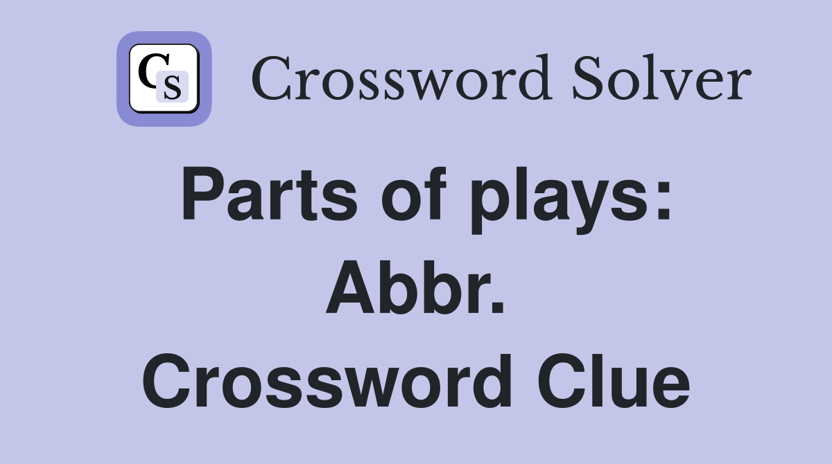 Parts of plays: Abbr. Crossword Clue