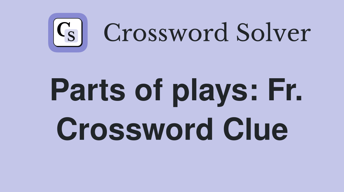 Parts of plays: Fr. Crossword Clue