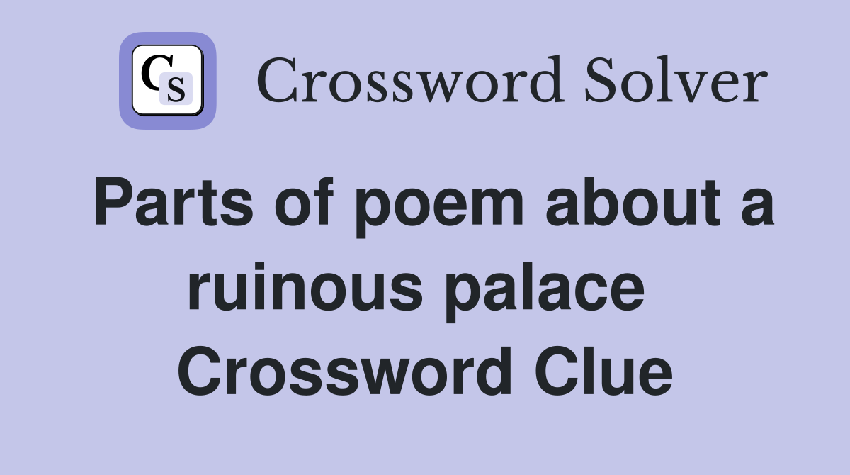 Parts of poem about a ruinous palace  Crossword Clue