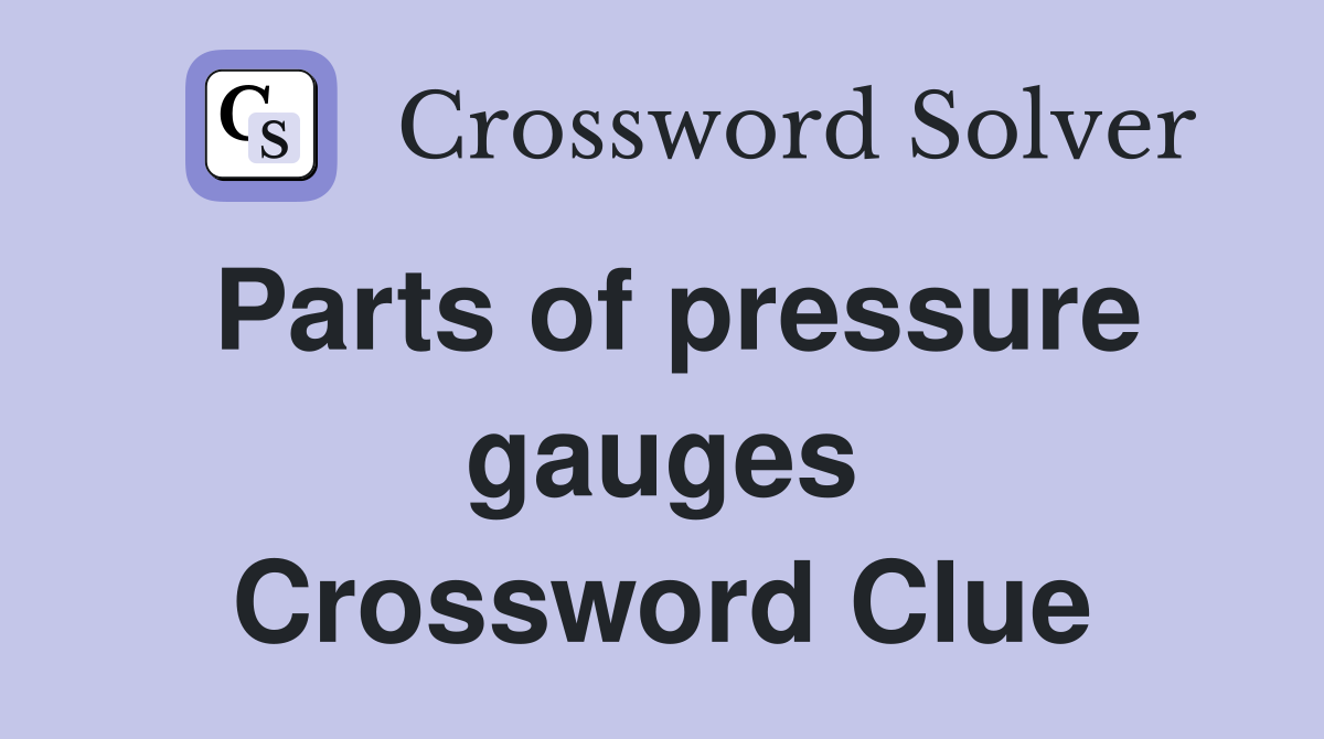 Parts of pressure gauges Crossword Clue