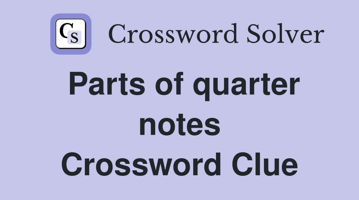 Parts of quarter notes Crossword Clue