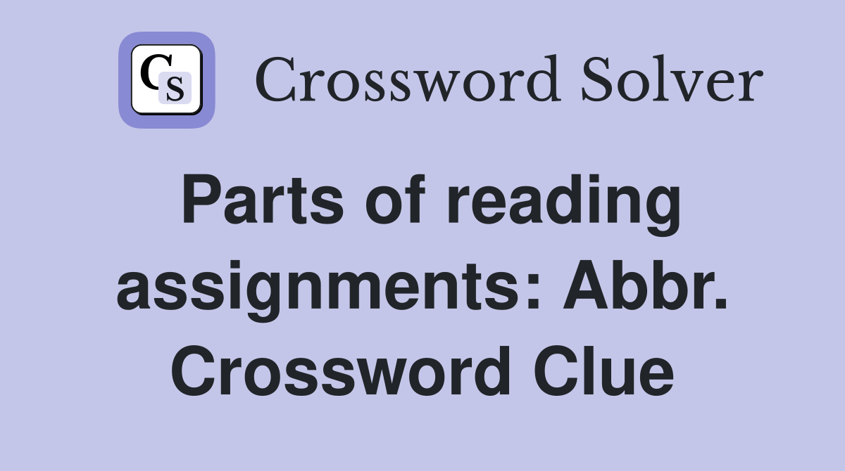 Parts of reading assignments: Abbr. Crossword Clue