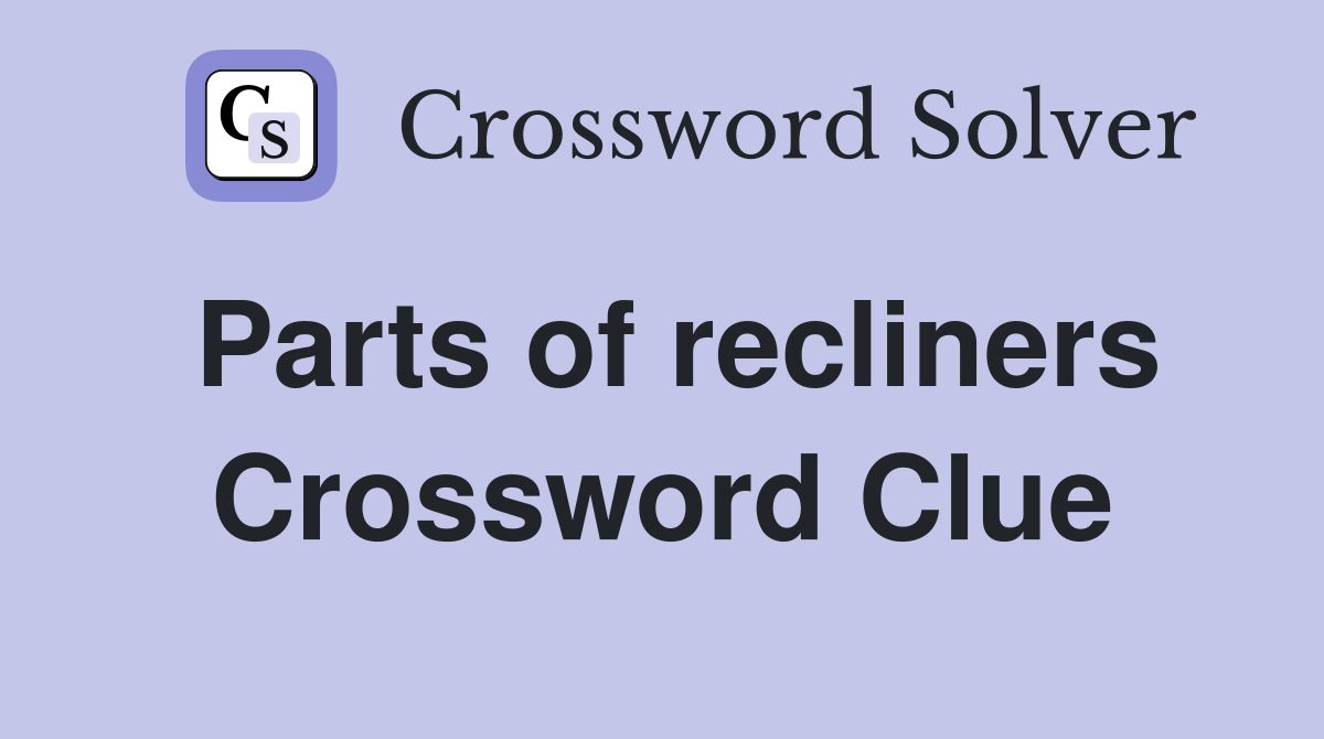Parts of recliners Crossword Clue