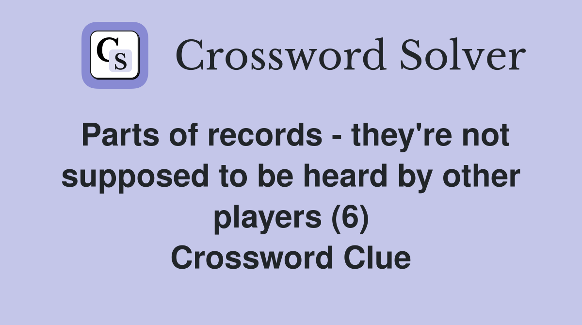 Parts of records - they're not supposed to be heard by other players (6) Crossword Clue