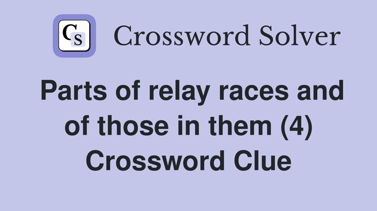 Parts of relay races and of those in them (4) Crossword Clue