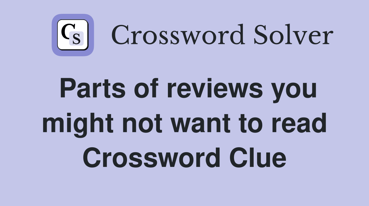 Parts of reviews you might not want to read Crossword Clue