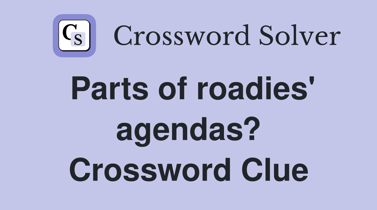 Parts of roadies' agendas? Crossword Clue