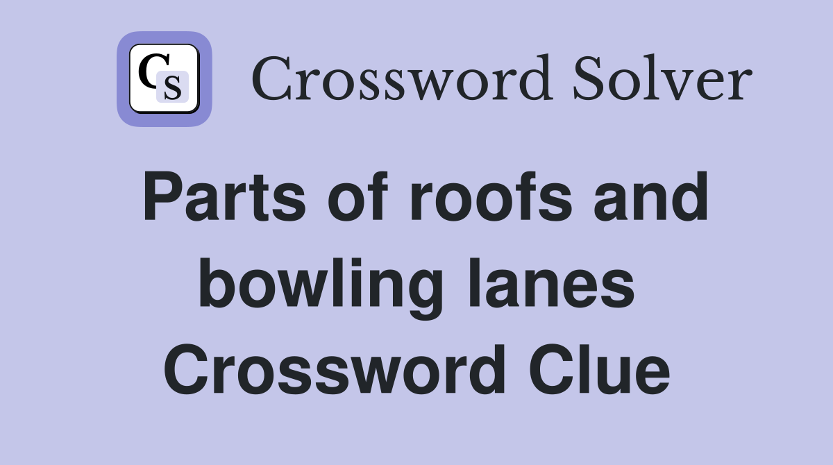 Parts of roofs and bowling lanes Crossword Clue