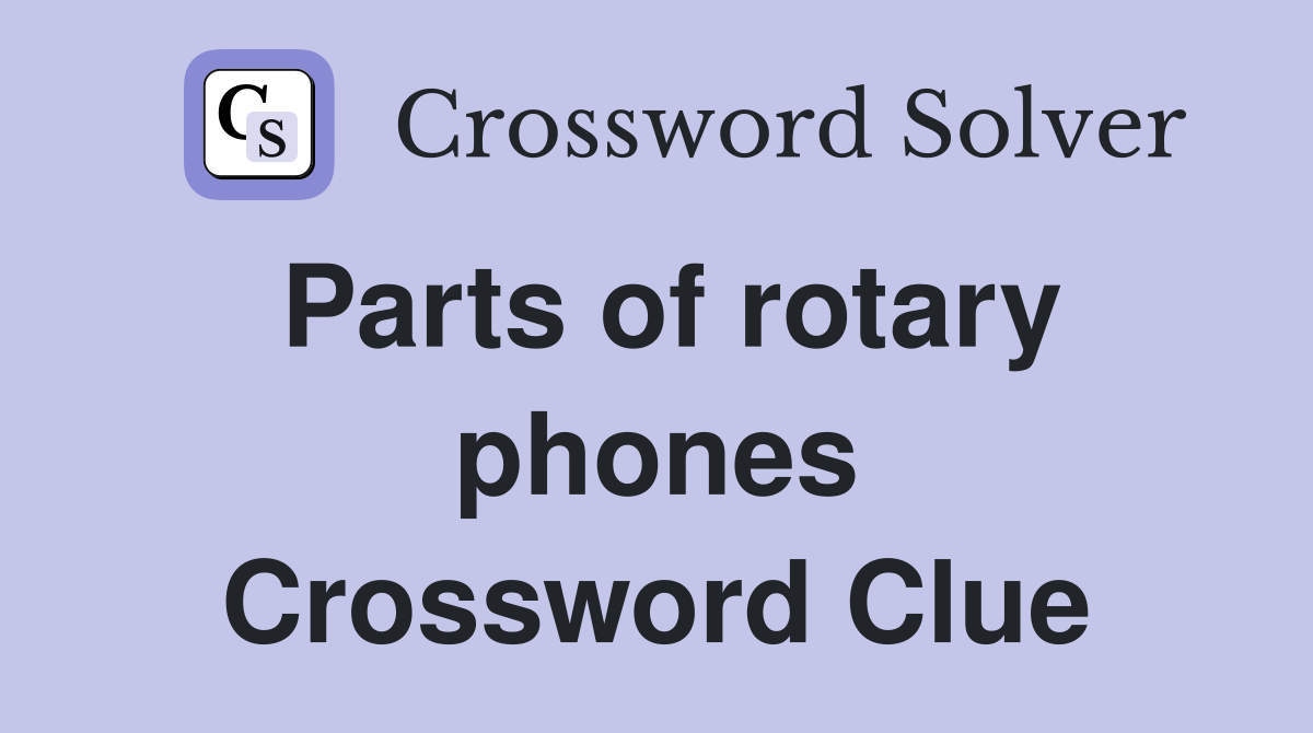 Parts of rotary phones Crossword Clue