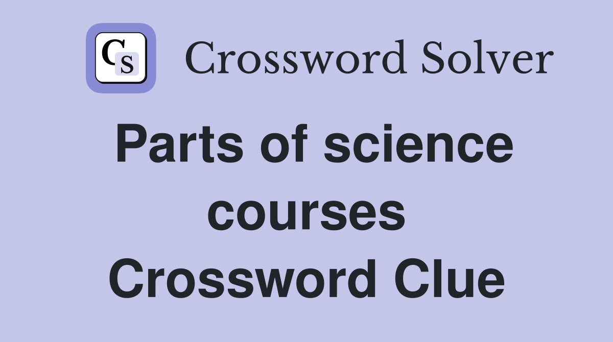Parts of science courses Crossword Clue