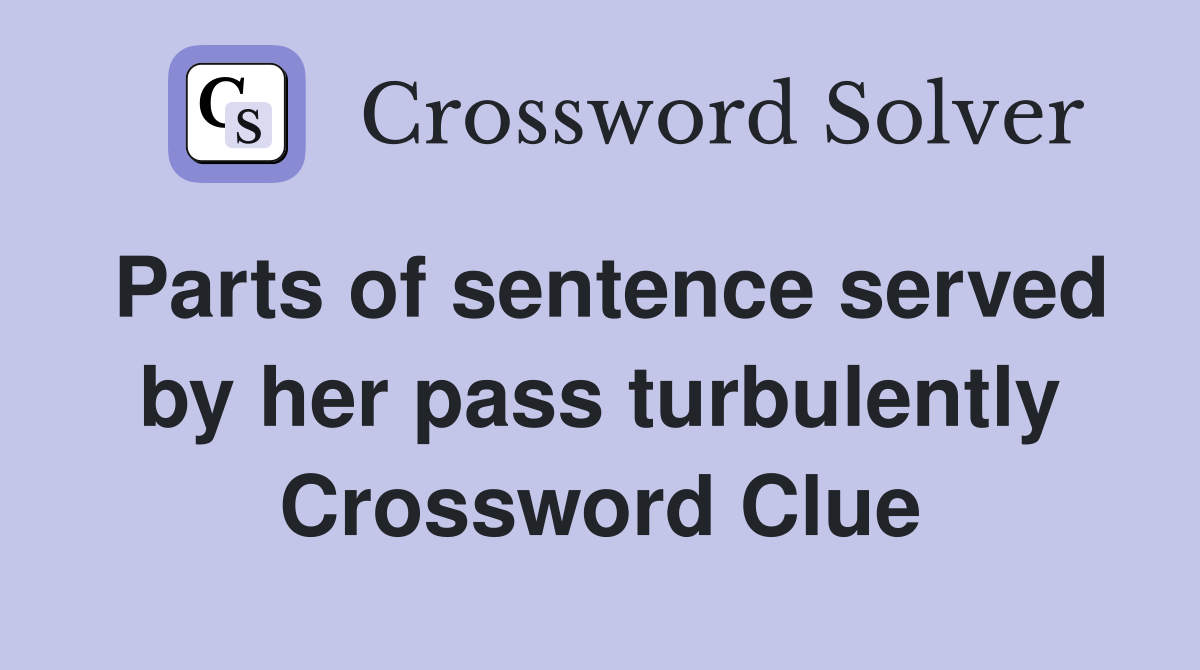 Parts of sentence served by her pass turbulently Crossword Clue