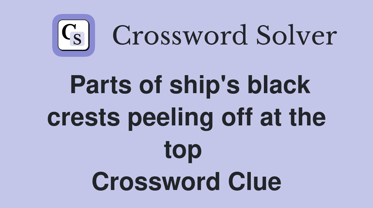 Parts of ship's black crests peeling off at the top  Crossword Clue