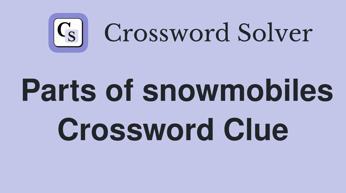 Parts of snowmobiles Crossword Clue