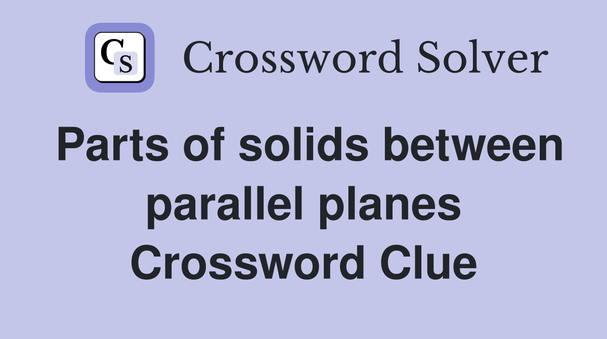 Parts of solids between parallel planes Crossword Clue