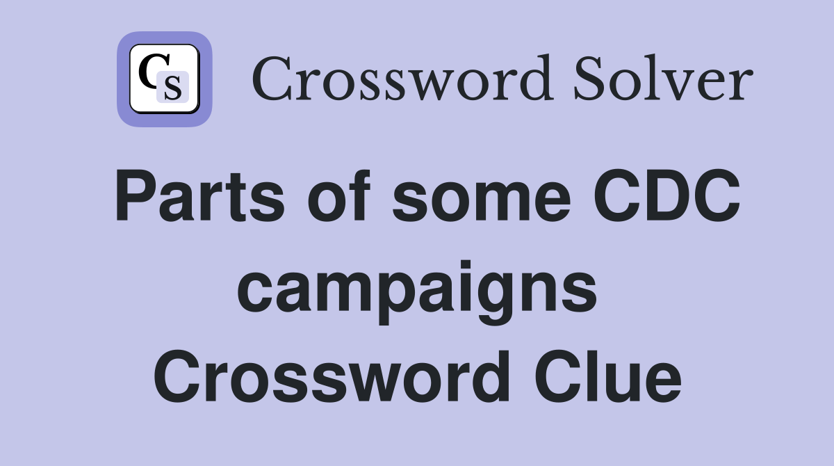 Parts of some CDC campaigns Crossword Clue