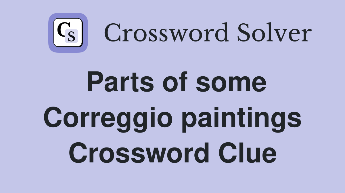 Parts of some Correggio paintings Crossword Clue